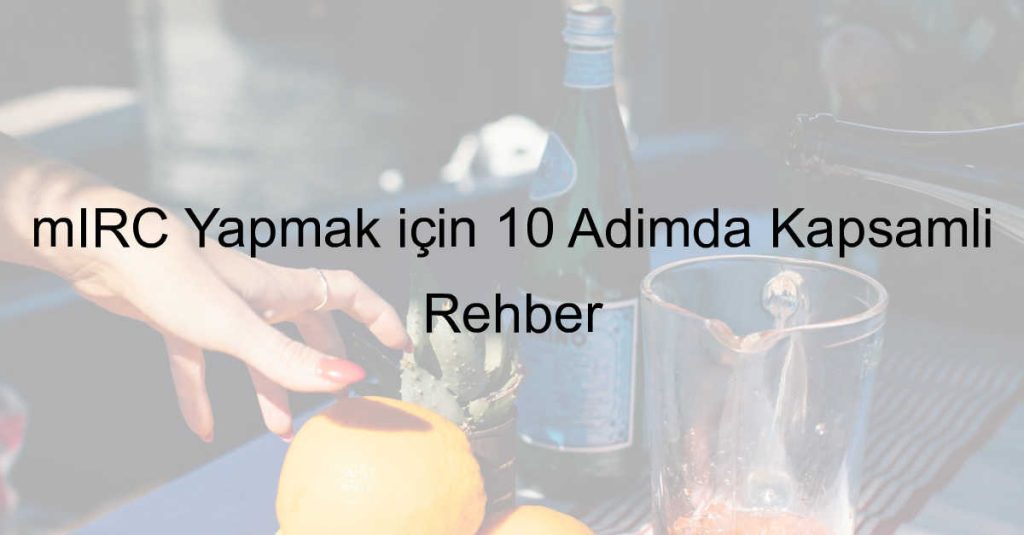 mIRC Yapmak için 10 Adımda Kapsamlı Rehber